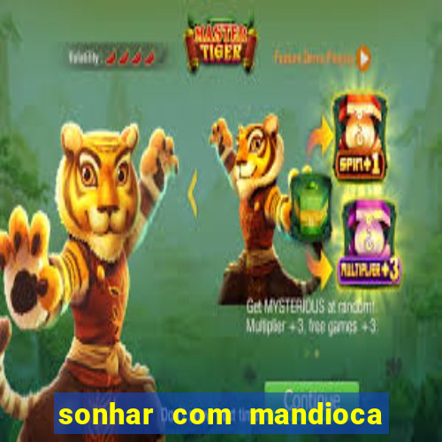 sonhar com mandioca jogo do bicho